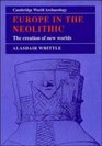Europe in the Neolithic  The Creation of New Worlds