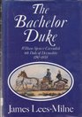 The Bachelor Duke A Life of William Spencer Cavendish 6th Duke of Devonshire 17901858