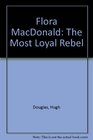 Flora MacDonald The Most Loyal Rebel