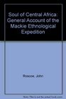 Soul of Central Africa General Account of the Mackie Ethnological Expedition