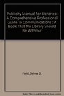 Publicity Manual for Libraries A Comprehensive Professional Guide to Communications  A Book That No Library Should Be Without
