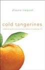 Cold Tangerines: Celebrating the Extraordinary Nature of Everyday Life