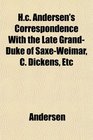Hc Andersen's Correspondence With the Late GrandDuke of SaxeWeimar C Dickens Etc