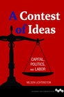 A Contest of Ideas Capital Politics and Labor