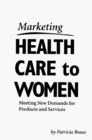 Marketing Health Care to Women Meeting New Demands for Products and Services