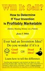 Will It Sell How to Determine If Your Invention Is Profitably Marketable