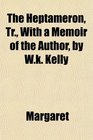 The Heptameron Tr With a Memoir of the Author by Wk Kelly