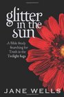 Glitter in the Sun A Bible study searching for truth in the Twilight Saga