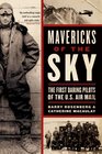 Mavericks of the Sky The First Daring Pilots of the US Air Mail