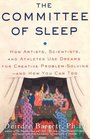 The Committee of Sleep: How Artists, Scientists, and Athletes Use their Dreams for Creative Problem Solving-and How You Can Too