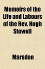Memoirs of the Life and Labours of the Rev Hugh Stowell