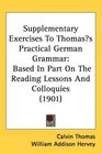 Supplementary Exercises To Thomass Practical German Grammar Based In Part On The Reading Lessons And Colloquies