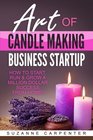 Art Of Candle Making Business Startup How to Start Run  Grow a Million Dollar Success From Home
