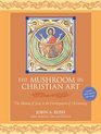 The Mushroom in Christian Art The Identity of Jesus in the Development of Christianity