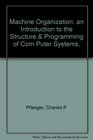 Machine Organization An Introduction to the Structure and Programming of Computing Systems