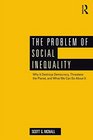 The Problem of Social Inequality Why It Destroys Democracy Threatens the Planet and What We Can Do About It