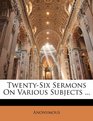 TwentySix Sermons On Various Subjects