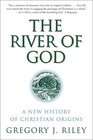 River of God The  A New History of Christian Origins