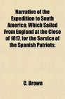 Narrative of the Expedition to South America Which Sailed From England at the Close of 1817 for the Service of the Spanish Patriots