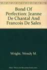 Bond Of Perfection Jeanne De Chantal And Francois De Sales