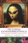 Picturing Extraterrestrials Alien Images in Modern Mass Culture