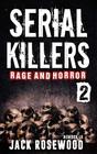 Serial Killers Rage and Horror Volume 2 8 Shocking True Crime Stories of Serial Killers and Killing Sprees