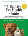 The Ultimate Pet Health Guide Breakthrough Nutrition and Integrative Care For Dogs and Cats