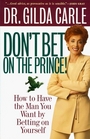 Don't Bet on the Prince!: How to Have the Man You Want by Betting on Yourself