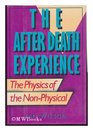 The After Death Experience The Physics of the NonPhysical