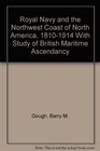 Royal Navy and the Northwest Coast of North America 18101914 With Study of British Maritime Ascendancy