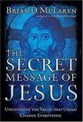 The Secret Message of Jesus : Uncovering the Truth that Could Change Everything
