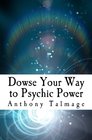 Dowse Your Way to Psychic Power The Ultimate Shortcut to Other Dimensions