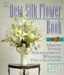 The New Silk Flower Book: Making Stylish Arrangements, Wreaths & Decorations