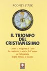 Il trionfo del cristianesimo Come la religione di Ges ha cambiato la storia dell'uomo ed  diventata la pi diffusa al mondo