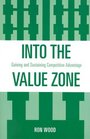 Into the Value Zone Gaining and Sustaining Competitive Advantage