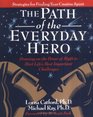 The Path of the Everyday Hero Drawing on the Power of Myth to Meet Life's Most Important Challenges