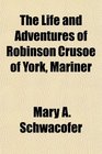 The Life and Adventures of Robinson Crusoe of York Mariner