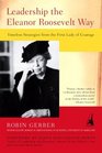 Leadership the Eleanor Roosevelt Way Timeless Strategies from the First Lady of Courage