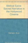 Biblical Epics Sacred Narrative in the Hollywood Cinema