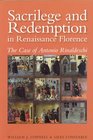 Sacrilege and Redemption in Renaissance Florence  The Case of Antonio Rinaldeschi