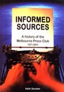Informed sources a history of the Melbourne Press Club 1971  2001