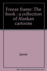 Freeze frame The book  a collection of Alaskan cartoons