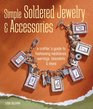 Simple Soldered Jewelry  Accessories A Crafter's Guide to Fashioning Necklaces Earrings Bracelets  More