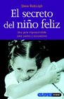 El secreto del nino feliz / The Secret of Happy Children Una Guia Imprescindible para Padres y Educadores / An Essential Guide for Parents and Educators