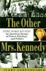 The Other Mrs Kennedy Ethel Skakel Kennedy  An American Drama of Power Privilege and Politics