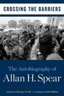 Crossing the Barriers The Autobiography of Allan H Spear