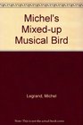 Michel's Mixedup Musical Bird