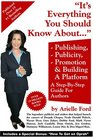 Everything You Should Know about Book Publishing Publicity Promotion and Building a Platform A StepbyStep Guide for Authors and Writers