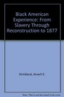 Black American Experience From Slavery Through Reconstruction to 1877