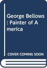 George Bellows Painter of America